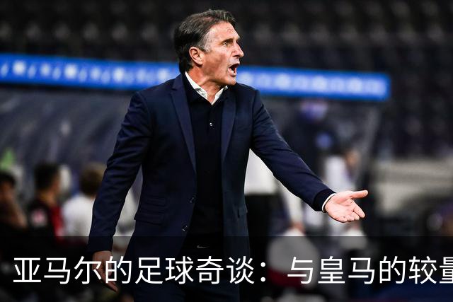亚马尔的足球奇谈：与皇马的较量和对抗的苦恼